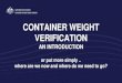 CONTAINER WEIGHT VERIFICATION · 2016-05-16 · In May 2014 the 93rd session of the IMO Maritime Safety Committee (MSC) approved changes to the Safety of Life at Sea (SOLAS) Convention