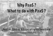 Why PaaS ? What to do with PaaSfiles.meetup.com/13739482/20160224sb000_OSXCLN.pdf · Developers should be writing code Opportunity cost Time spent setting up environments, staging