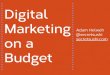 marketing on a budget · 2014-12-09 · Refresh, Repurpose & Reimagine 1. Refresh old content instead of creating new. 2. Repurpose & reimagine existing content in other forms and