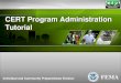 CERT Program Administration Tutorial · 26/7/2013  · CERT Teams that are within a CERT Program. A CERT program conducts the training, organizes and recognizes the “teams,” and