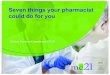 Seven things your pharmacist could do for you · You do not need to make an appointment with the pharmacist when you are sick or need medication. The pharmacist can advise and help