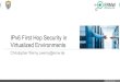 IPv6 First Hop Security in Virtualized Environments... Cisco First-Hop-Security ¬ Cisco name for various security features in IPv6 ¬ Rollout is/was planned in three stages ¬ Every
