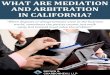 WHAT ARE MEDIATION AND ARBITRATION IN CALIFORNIA? · resolve issues through mediation or arbitration generally hope to avoid going to court, they still should have lawyers advising