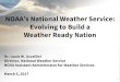 NOAA’s National Weather Service 101... · 2017. 5. 23. · Consistent products and services 10 Involves the entire US Weather, Water and Climate Enterprise WORKING TOGETHER NWS