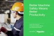 Better Machine Safety Means Better Productivity...“Safety has evolved from being a cost burden and ‘necessary evil’ to a strategy for improving productivity and reducing downtime.”