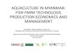 AQUACULTURE IN MYANMAR: FISH FARM TECHNOLOGY, … · 2018. 7. 16. · AQUACULTURE IN MYANMAR: FISH FARM TECHNOLOGY, PRODUCTION ECONOMICS AND MANAGEMENT Ben Belton1, Mateusz Filipski2,
