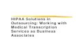 HIPAA Solutions in Outsourcing: Working with Medical ... · Medical Transcription Services as Business Associates. Kathy A. Rockel, CMT Consultant Healthcare Documentation Solutions