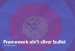 Framework ainâ€™t silver bullet - Amazon S3 Framework ainâ€™t silver bullet By Paula Hurtado. By Paula