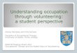 Understanding occupation through volunteering: a student ... · The Study of Occupation Practice Connects a student with a person (or group of people) with a disability or social