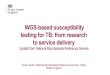 WGS-based susceptibility testing for TB: from research to ...bsac.org.uk/wp-content/uploads/2017/07/BSAC-SC2018... · Ethambutol 75.1 98.8 94.6 93.6 10.2 16.7 Pyrazinamide 80.9 98.7