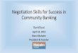 Negotiation Skills for Success in Community Banking · What Is Negotiation to You? 1. Mutual discussion and arrangement of the terms of a transaction or agreement 2. The act or process