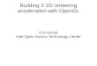 Building X 2D rendering acceleration with OpenGLanholt.net/papers/lca2014-2d.pdf · acceleration with OpenGL Eric Anholt Intel Open Source Technology Center. How 2D has worked 