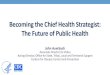 Becoming the Chief Health Strategist: The Future of Public ...Becoming the Chief Health Strategist: The Future of Public Health John Auerbach Associate Director for Policy . Acting