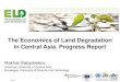 The Economics of Land Degradation in Central Asia ... · 3 29.6.16 The Economics of Land Degradation A global initiative for sustainable land management Goals of the ELD Initiative