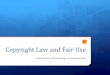 Copyright Law and Fair Use · The fair use of a copyrighted work…for purposes such as criticism, comment, news reporting, teaching (including multiple copies for classroom use),