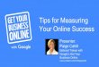 Tips for Measuring Your Online Success · WHY MEASURE SUCCESS? How to track and measure? Standalone Tools Google Search Console, Google Analytics, Test My Site Tool Integrated Tools