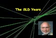 The SLD Years - SLAC National Accelerator Laboratory · • 2001 Last Collab Meeting- St. Francis Yacht Club,SF. SLD Physics Results • 182 Journal Publications • Lots conference