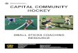 Capital Community Hockey Small Sticks Coaching Resource ...kjhc.org.nz/files/2018/04/Community-Coaching-Resource-SS.pdf · Capital Community Hockey Small Sticks Coaching Resource