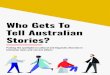 Who Gets To Tell Australian Stories? · Australian Stories? Executive summary The Who Gets To Tell Australian Stories? report is the first comprehensive picture of who tells, frames