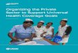 Organizing the Private Sector to Support Universal Health ... · Universal Health Coverage Goals. Primer. Bethesda, MD: Sustaining Health Outcomes through the Private Sector Plus