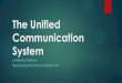 The Unified Communication System - govt.lc · What is Unified Communication? Unified communications is a term that refers to the integration of a variety of typically disparate communication