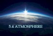 Atmosphere - mssulik.weebly.com€¦ · LAYERS OF THE ATMOSPHERE •There are five main layers of the atmosphere: 1.Troposphere (0-20 km) 2.Stratosphere (20-50 km) 3.Mesosphere (50-85