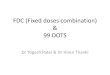 FDC (Fixed doses combination) - WordPress.com · 2017. 7. 20. · Doses in RNTCP Daily Regimen Type of TB Case #Doses in IP Doses in CP New 56 doses (8 weeks x 7 days/week) or 28*2