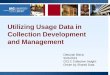 Utilizing Usage Data in Collection Development and Management · E-books are used – some UIC data • Ovid E-books (COUNTER Book Report 1) – 2010 600 E-books; 4,545 title requests