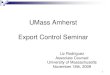 UMass Amherst Export Control Seminar...2009/11/18  · es/index.html Examples: Afghanistan, Burma, Belarus, Lebanon, North Korea Arms Embargo to China - Includes Space MUST SECURE