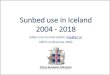 Sunbed use in Iceland 2004 - 2018 · sunbeds in Iceland have been successful. •The number of sunbeds went from 277 to 99 •The use of sunbeds by adults decreased from 30% to 8%