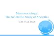 The Scientific Study of Societiesfelwell/Ecology/PDFs/Macrosociology.pdf · Microsociology Interested in such things as styles of verbal and nonverbal communication in face to face