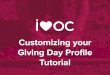 Tutorial Giving Day Proﬁle Customizing your-+Create...Your Giving Day proﬁle is the place where you can tell your audience about your participation in the giving day, your fundraising