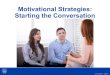 Motivational Strategies: Starting the Conversation · speaker said • Rephrasing: Stays close to what was said but, slightly rephrases what was offered • Paraphrasing: Restatement,