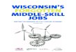Wisconsin's Forgotten Middle-Skill Jobs Report · Wisconsin’s Forgotten Middle-Skill Jobswas written for the Skills2Compete-Wisconsin campaign by The Workforce Alliance (TWA), Washington,