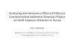 Analyzing the Recovery Effects of Marine Sediment Cleanup … · Sediment Cleanup Project on Wild Capture Fisheries in Korea. Pyo, Heedong. Department of Marine Business and Economics,