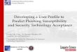 Developing a User Profile to Predict Phishing Susceptibility and … · 2013. 3. 26. · Understanding & Accounting Human Behavior Developing a User Profile to . Predict Phishing