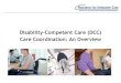 Disability-Competent Care (DCC) Care Coordination: An Overview · § This brief presentation distills key information and content on Disability - Competent Care (DCC) care coordination