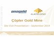 Çöpler Gold Mine · 2014. 9. 25. · World‐Class Mine with Significant, Consistent Low‐Cost Production and Cash Flow ($1,500) ($750) $0 $750 $1,500 2013 Global Cash Cost Curve