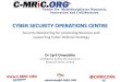 CYBER SECURITY OPERATIONS CENTRE - C-MRiC … · 2. Business requirements should drive cyber security strategy, and CSOC capabilities & scope. 3. Continuous improvements , including