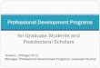 Professional Development Programs for Graduate Students and ... · Winter 2015 – Training Workshops . Jan 6 Program Orientation . Jan 13 Career Assessment Worksheet . Jan 20 Individual