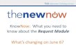 KnowNow: What you need to know about the Request Module Training Session - Request.pdfKnowNow: What you need to know about the Request Module What’s changing on June 6? Course Agenda