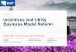Incentives and Utility Business Model Reform · Regulatory Assistance Project (RAP)® •Understand what the incentives are and how they affect behavior •Traditional cost-of-service
