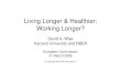Living Longer & Healthier: Working Longer?€¦ · Living Longer Working Less • Large increases in life expectancy • Declines in disability (in the U.S. and apparently in other