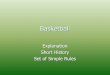 Basketball...History of Basketball James Naismith, a Canadian physical education instructor invented basketball in 1891. Back then the game was played with an ordinary soccer ball