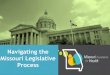 Navigating the Missouri Legislative Process Legislative Process â€“Mechanics Overview 1. Drafting &