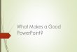 What Makes a Good PowerPoint? - chashooper.weebly.comchashooper.weebly.com/uploads/1/1/3/7/113700327/good_vs_bad_p… · Rule of 4 - BAD When making a PowerPoint You’ll want to