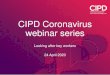 CIPD Coronavirus webinar series · Emphasis on building resilience including: a guide to emotional resilience bespoke video series on mental wellbeing, mindfulness and meditation