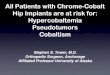 All Patients with Chrome-Cobalt Hip Implants are at …...2014/02/19  · All Patients with Chrome-Cobalt Hip Implants are at risk for: Hypercobaltemia Pseudotumors Cobaltism Stephen