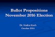 Ballot Propositions November 2016 Election · History of Initiatives in CA n 1911-2016: 381 ballot initiatives n 1911-2014: passage rate 34% n 1996-2016 214 ballot initiatives n 1996-2014