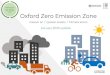 st Oxford Zero Emission Zone - Oxfordshire County Council · 2020. 1. 6. · Bus/Coach (except registered local buses) Hackney Carriage, licensed in Oxford All private hire vehicles